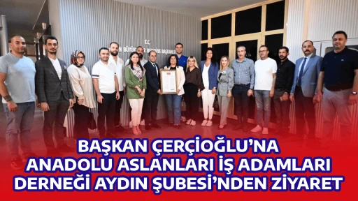 BAŞKAN &Ccedil;ER&Ccedil;İOĞLU&rsquo;NA ANADOLU ASLANLARI İŞ ADAMLARI DERNEĞİ AYDIN ŞUBESİ&rsquo;NDEN ZİYARET
