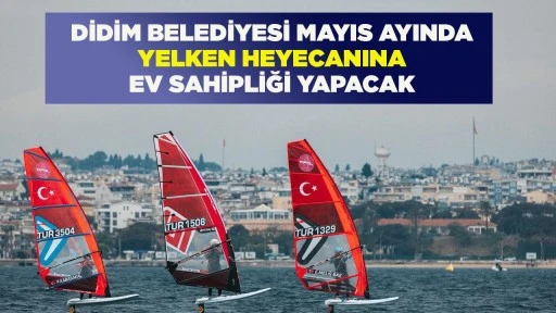 DİDİM BELEDİYESİ MAYIS AYINDA YELKEN HEYECANINA EV SAHİPLİĞİ YAPACAK