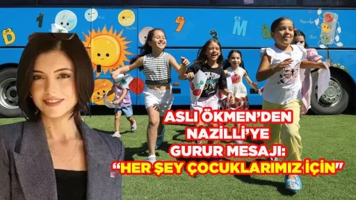 ASLI &Ouml;KMEN&rsquo;DEN NAZİLLİ&rsquo;YE GURUR MESAJI: &ldquo;HER ŞEY &Ccedil;OCUKLARIMIZ İ&Ccedil;İN"