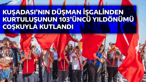 KUŞADASI&rsquo;NIN D&Uuml;ŞMAN İŞGALİNDEN KURTULUŞUNUN 103&rsquo;&Uuml;NC&Uuml; YILD&Ouml;N&Uuml;M&Uuml; COŞKUYLA KUTLANDI