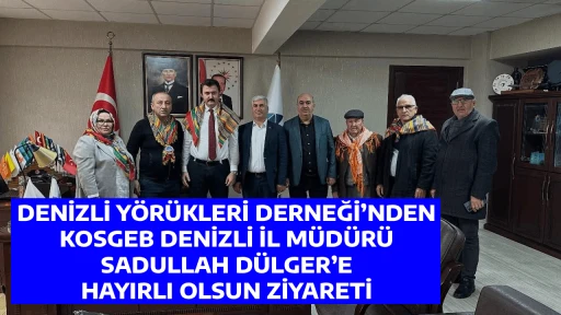 DENİZLİ Y&Ouml;R&Uuml;KLERİ DERNEĞİ&rsquo;NDEN KOSGEB DENİZLİ İL M&Uuml;D&Uuml;R&Uuml; SADULLAH D&Uuml;LGER&rsquo;E HAYIRLI OLSUN ZİYARETİ