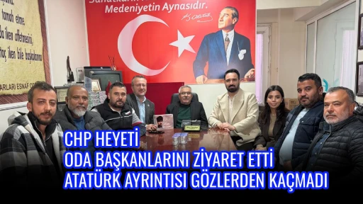 CHP HEYETİ ODA BAŞKANLARINI ZİYARET ETTİ  ATAT&Uuml;RK AYRINTISI G&Ouml;ZLERDEN KA&Ccedil;MADI 