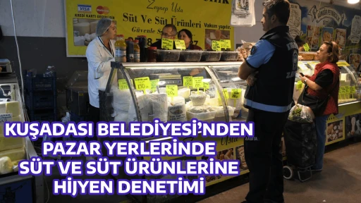 KUŞADASI BELEDİYESİ&rsquo;NDEN PAZAR YERLERİNDE S&Uuml;T VE S&Uuml;T &Uuml;R&Uuml;NLERİNE HİJYEN DENETİMİ