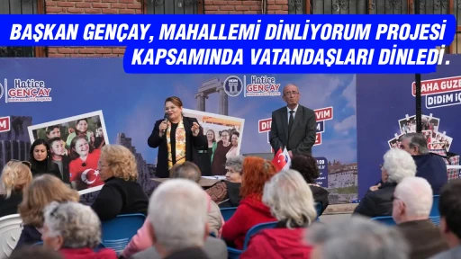 BAŞKAN GEN&Ccedil;AY, MAHALLEMİ DİNLİYORUM PROJESİ KAPSAMINDA VATANDAŞLARI DİNLEDİ.