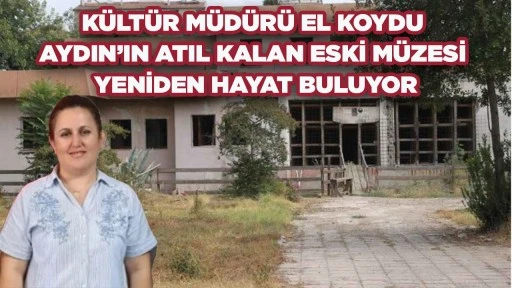 K&Uuml;LT&Uuml;R M&Uuml;D&Uuml;R&Uuml; EL KOYDU AYDIN&rsquo;IN ATIL KALAN ESKİ M&Uuml;ZESİ YENİDEN HAYAT BULUYOR