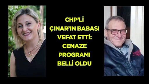 CHP&rsquo;Lİ &Ccedil;INAR&rsquo;IN BABASI VEFAT ETTİ: CENAZE PROGRAMI BELLİ OLDU