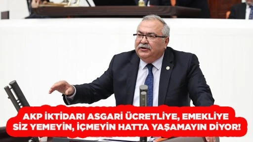 AKP İKTİDARI ASGARİ &Uuml;CRETLİYE, EMEKLİYE SİZ YEMEYİN, İ&Ccedil;MEYİN HATTA YAŞAMAYIN DİYOR!