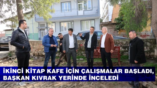 İKİNCİ KİTAP KAFE İ&Ccedil;İN &Ccedil;ALIŞMALAR BAŞLADI, BAŞKAN KIVRAK YERİNDE İNCELEDİ