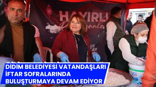 DİDİM BELEDİYESİ VATANDAŞLARI İFTAR SOFRALARINDA BULUŞTURMAYA DEVAM EDİYOR
