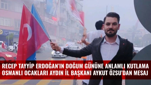 RECEP TAYYİP ERDOĞAN&rsquo;IN DOĞUM G&Uuml;N&Uuml;NE ANLAMLI KUTLAMA OSMANLI OCAKLARI AYDIN İL BAŞKANI AYKUT &Ouml;ZSU&rsquo;DAN MESAJ