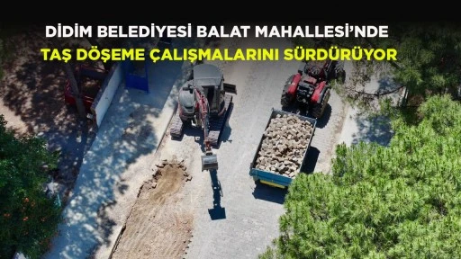 DİDİM BELEDİYESİ BALAT MAHALLESİ&rsquo;NDE TAŞ D&Ouml;ŞEME &Ccedil;ALIŞMALARINI S&Uuml;RD&Uuml;R&Uuml;YOR