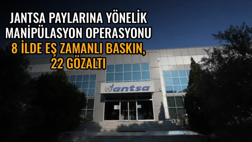 JANTSA PAYLARINA Y&Ouml;NELİK MANİP&Uuml;LASYON OPERASYONU 8 İLDE EŞ ZAMANLI BASKIN, 22 G&Ouml;ZALTI