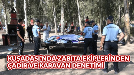 KUŞADASI’NDA ZABITA EKİPLERİNDEN ÇADIR VE KARAVAN DENETİMİ 