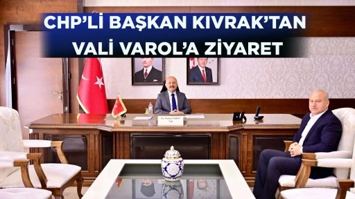 CHP’Lİ BAŞKAN KIVRAK’TAN VALİ VAROL’A ZİYARET