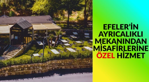 EFELER&rsquo;İN AYRICALIKLI MEKANINDAN MİSAFİRLERİNE &Ouml;ZEL HİZMET