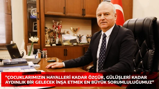&Ccedil;OCUKLARIMIZIN HAYALLERİ KADAR &Ouml;ZG&Uuml;R, G&Uuml;L&Uuml;ŞLERİ KADAR AYDINLIK BİR GELECEK İNŞA ETMEK EN B&Uuml;Y&Uuml;K SORUMLULUĞUMUZ