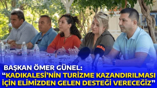  BAŞKAN &Ouml;MER G&Uuml;NEL: &ldquo;KADIKALESİ&rsquo;NİN TURİZME KAZANDIRILMASI İ&Ccedil;İN ELİMİZDEN GELEN DESTEĞİ VERECEĞİZ&rdquo;