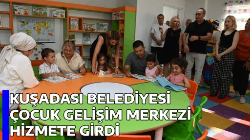KUŞADASI BELEDİYESİ ÇOCUK GELİŞİM MERKEZİ HİZMETE GİRDİ