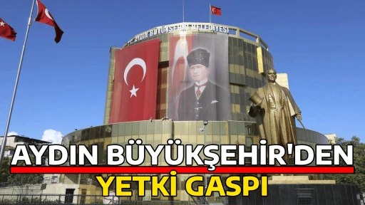 AYDIN B&Uuml;Y&Uuml;KŞEHİR'DEN YETKİ GASPI