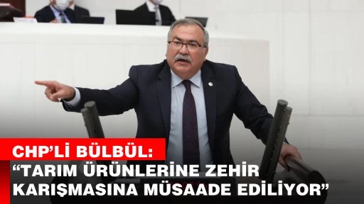 CHP&rsquo;Lİ B&Uuml;LB&Uuml;L: &ldquo;TARIM &Uuml;R&Uuml;NLERİNE ZEHİR KARIŞMASINA M&Uuml;SAADE EDİLİYOR&rdquo;