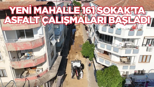 YENİ MAHALLE 161 SOKAK&rsquo;TA ASFALT &Ccedil;ALIŞMALARI BAŞLADI