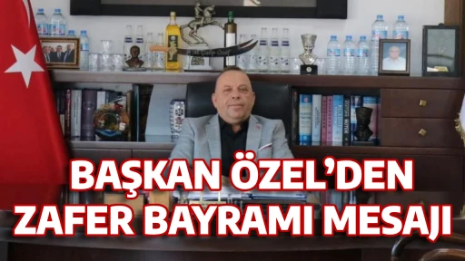 BAŞKAN &Ouml;ZEL&rsquo;DEN ZAFER BAYRAMI MESAJI  