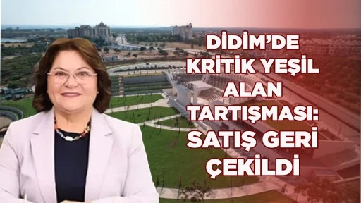 DİDİM&rsquo;DE KRİTİK YEŞİL ALAN TARTIŞMASI: SATIŞ GERİ &Ccedil;EKİLDİ