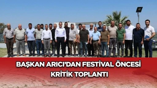 BAŞKAN ARICI&rsquo;DAN FESTİVAL &Ouml;NCESİ KRİTİK TOPLANTI