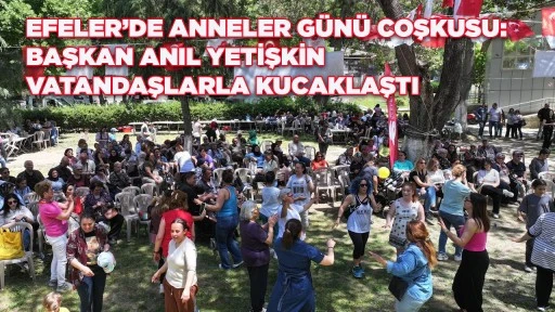 EFELER&rsquo;DE ANNELER G&Uuml;N&Uuml; COŞKUSU: BAŞKAN ANIL YETİŞKİN VATANDAŞLARLA KUCAKLAŞTI