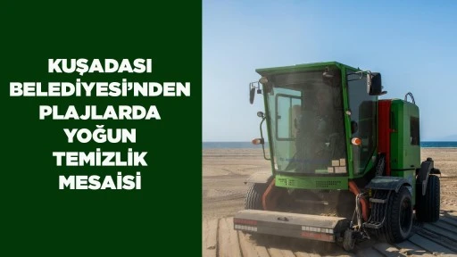 KUŞADASI BELEDİYESİ&rsquo;NDEN PLAJLARDA YOĞUN TEMİZLİK MESAİSİ