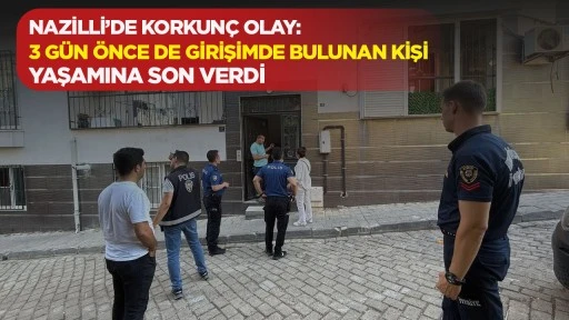 NAZİLLİ&rsquo;DE KORKUN&Ccedil; OLAY: 3 G&Uuml;N &Ouml;NCE DE GİRİŞİMDE BULUNAN KİŞİ YAŞAMINA SON VERDİ