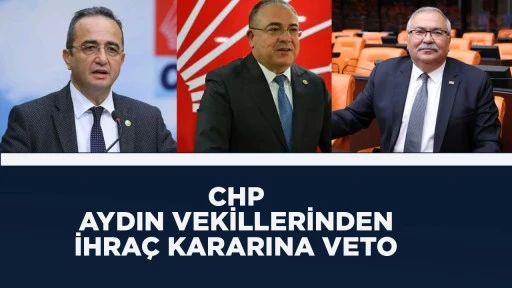 CHP AYDIN VEKİLLERİNDEN İHRA&Ccedil; KARARINA VETO