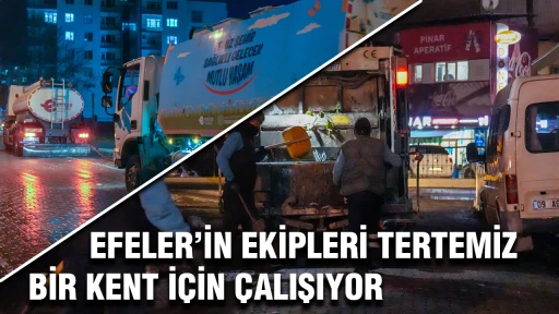 EFELER&rsquo;İN EKİPLERİ TERTEMİZ BİR KENT İ&Ccedil;İN &Ccedil;ALIŞIYOR