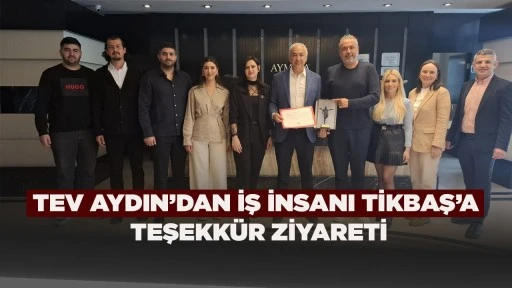TEV AYDIN&rsquo;DAN İŞ İNSANI TİKBAŞ&rsquo;A TEŞEKK&Uuml;R ZİYARETİ