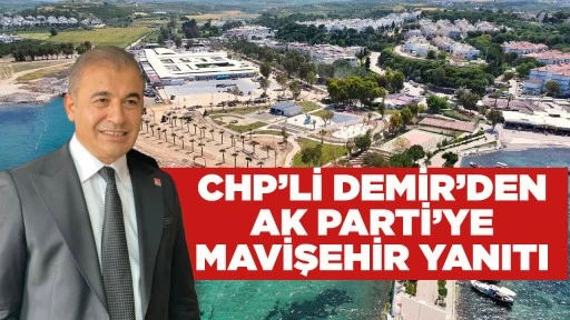 CHP&rsquo;Lİ DEMİR&rsquo;DEN AK PARTİ&rsquo;YE MAVİŞEHİR YANITI
