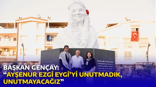 BAŞKAN GEN&Ccedil;AY: &ldquo;AYŞENUR EZGİ EYGİ&rsquo;Yİ UNUTMADIK, UNUTMAYACAĞIZ&rdquo;