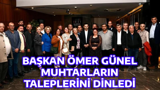 BAŞKAN &Ouml;MER G&Uuml;NEL MUHTARLARIN TALEPLERİNİ DİNLEDİ