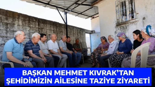 BAŞKAN MEHMET KIVRAK’TAN ŞEHİDİMİZİN AİLESİNE TAZİYE ZİYARETİ