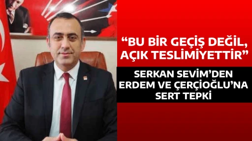 &ldquo;BU BİR GE&Ccedil;İŞ DEĞİL, A&Ccedil;IK TESLİMİYETTİR&rdquo; SERKAN SEVİM&rsquo;DEN ERDEM VE &Ccedil;ER&Ccedil;İOĞLU&rsquo;NA SERT TEPKİ