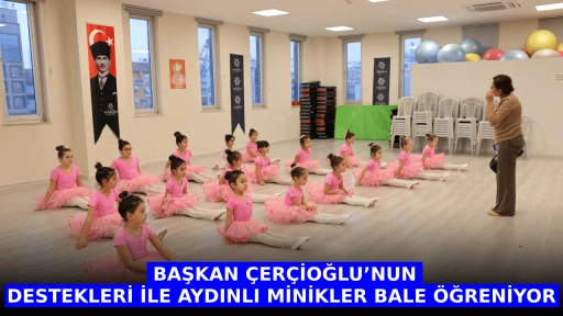 BAŞKAN &Ccedil;ER&Ccedil;İOĞLU&rsquo;NUN DESTEKLERİ İLE AYDINLI MİNİKLER BALE &Ouml;ĞRENİYOR 