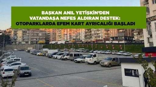 BAŞKAN ANIL YETİŞKİN&rsquo;DEN VATANDAŞA NEFES ALDIRAN DESTEK: OTOPARKLARDA EFEM KART AYRICALIĞI BAŞLADI