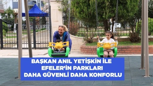 BAŞKAN ANIL YETİŞKİN İLE EFELER&rsquo;İN PARKLARI DAHA G&Uuml;VENLİ DAHA KONFORLU