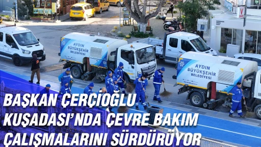 BAŞKAN &Ccedil;ER&Ccedil;İOĞLU KUŞADASI&rsquo;NDA &Ccedil;EVRE BAKIM &Ccedil;ALIŞMALARINI S&Uuml;RD&Uuml;R&Uuml;YOR