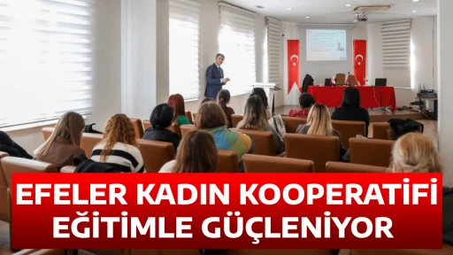 EFELER KADIN KOOPERATİFİ EĞİTİMLE G&Uuml;&Ccedil;LENİYOR