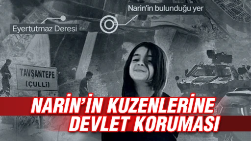 Narin&rsquo;in kuzenlerine devlet koruması