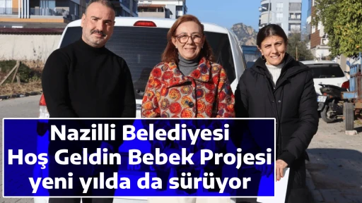 Nazilli Belediyesi Hoş Geldin Bebek Projesi yeni yılda da s&uuml;r&uuml;yor
