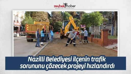 Nazilli Belediyesi il&ccedil;enin trafik sorununu &ccedil;&ouml;zecek projeyi hızlandırdı