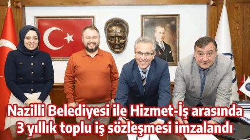 Nazilli Belediyesi ile Hizmet-İş arasında 3 yıllık toplu iş s&ouml;zleşmesi imzalandı