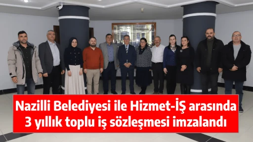 Nazilli Belediyesi ile Hizmet-İŞ arasında 3 yıllık toplu iş s&ouml;zleşmesi imzalandı