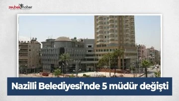 Nazilli Belediyesi&rsquo;nde 5 m&uuml;d&uuml;r değişti